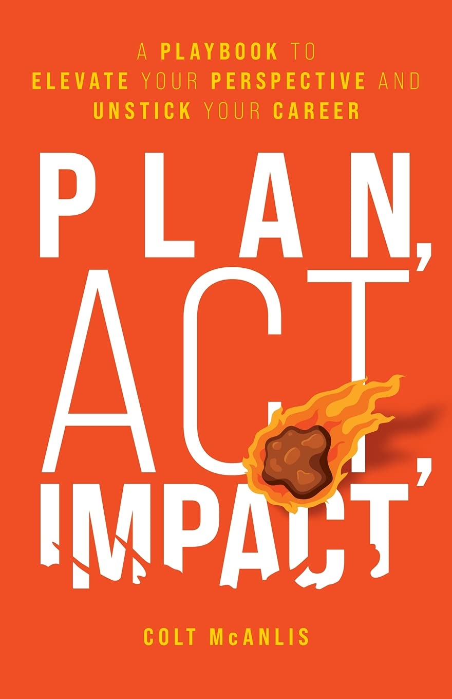 Plan, Act, Impact: A Playbook to Elevate Your Perspective and Unstick Your Career Business, Finance & Career