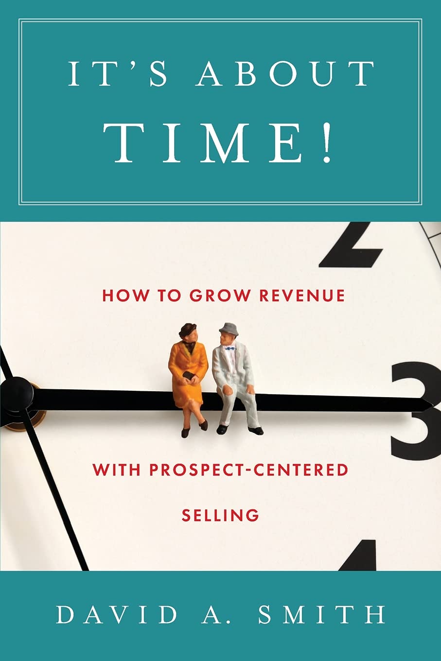 It’s About Time!: How to Grow Revenue with Prospect-Centered Selling Business, Finance & Career