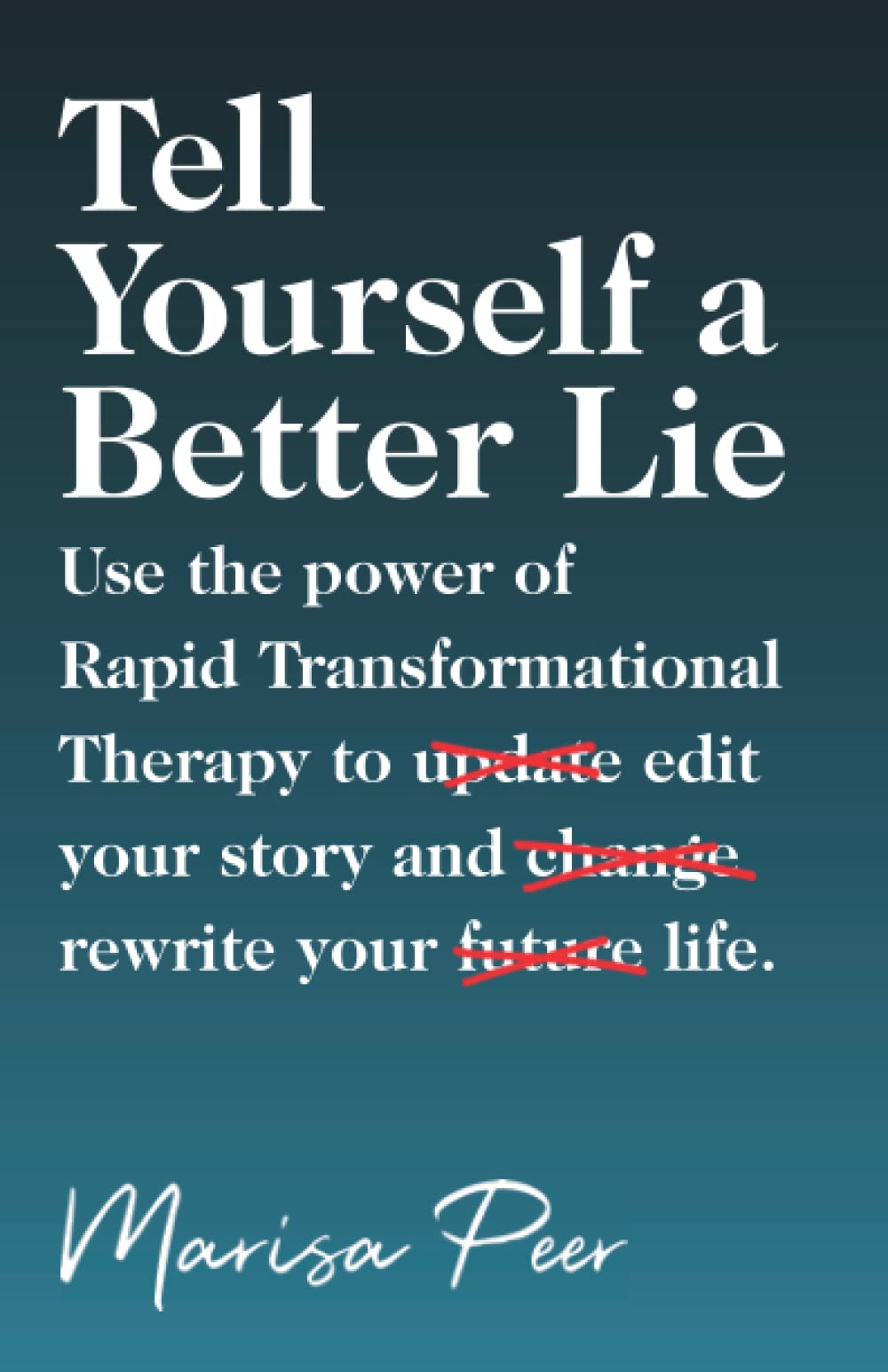 Tell Yourself a Better Lie: Use the power of Rapid Transformational Therapy to edit your story and rewrite your life. Business, Finance & Career