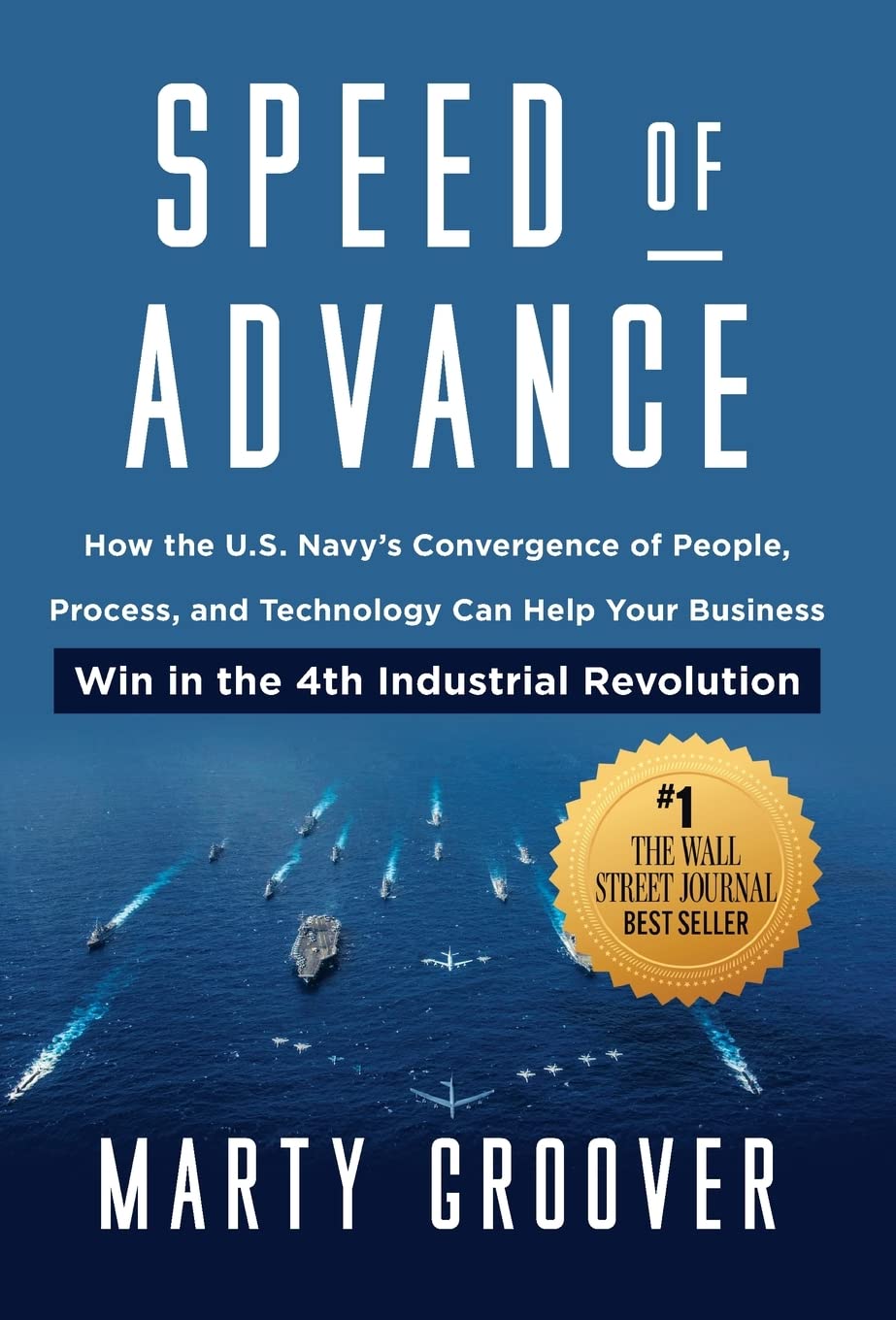 Speed of Advance: How the U.S. Navy's Convergence of People, Process, and Technology Can Help Your Business Win in the 4th Industrial Revolution Business, Finance & Career