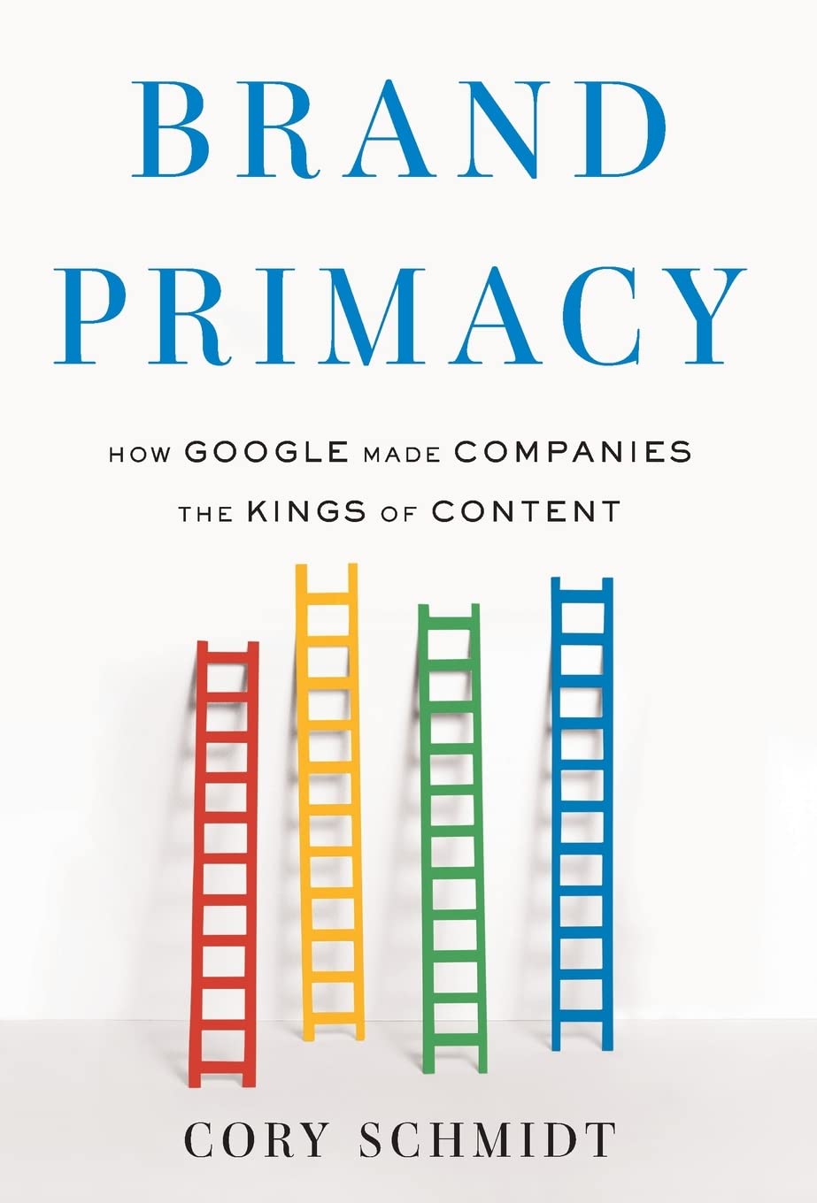 Brand Primacy: How Google Made Companies the Kings of Content Business, Finance & Career