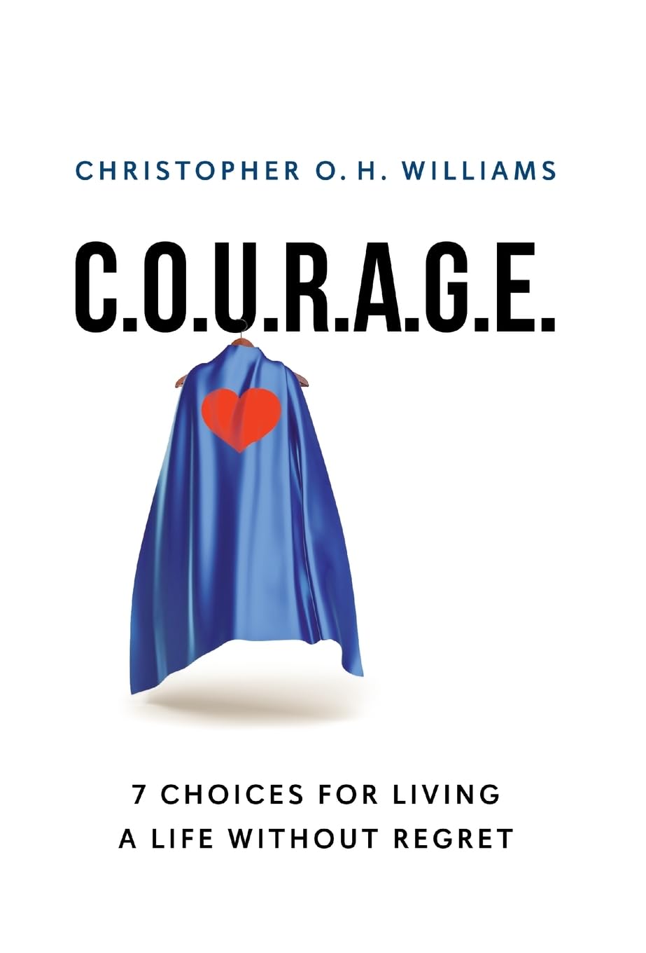 C.O.U.R.A.G.E: 7 Choices for Living a Life Without Regret Business, Finance & Career