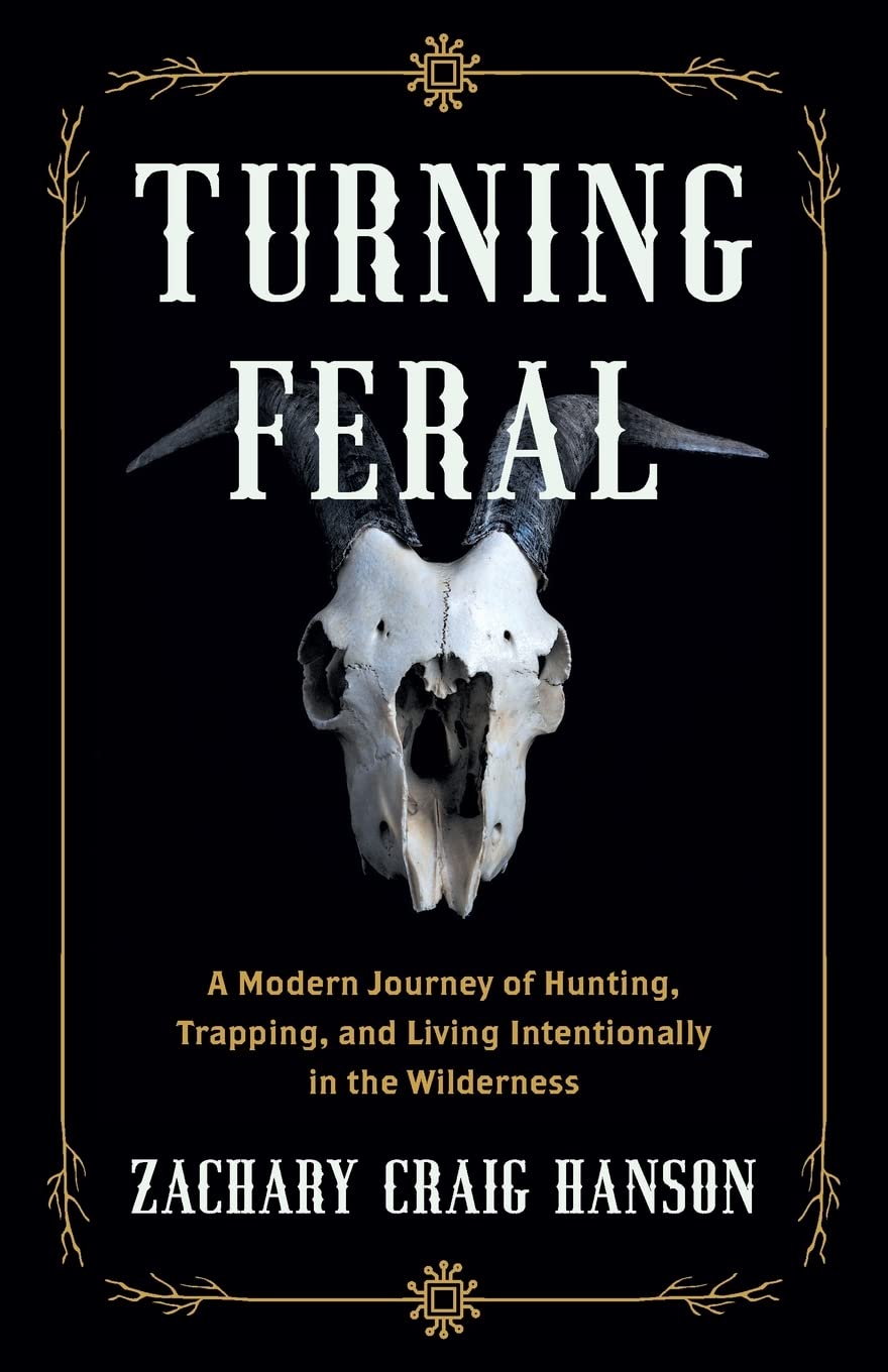 Turning Feral: A Modern Journey of Hunting, Trapping, and Living Intentionally in the Wilderness Memories
