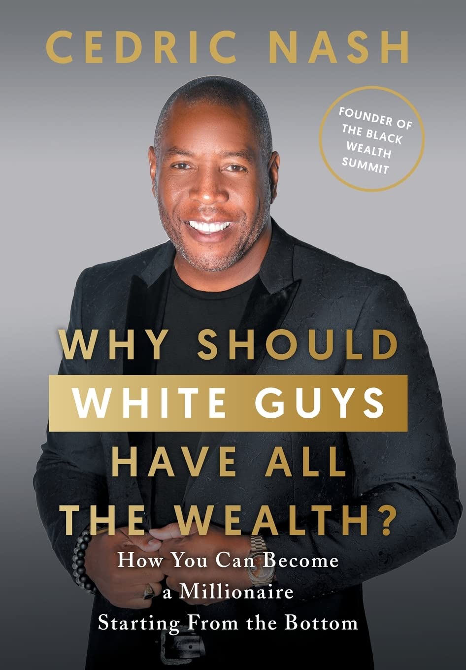Why Should White Guys Have All the Wealth?: How You Can Become a Millionaire Starting From the Bottom Business, Finance & Career