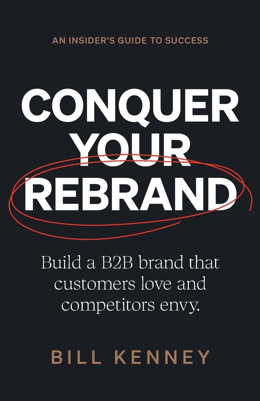 Conquer Your Rebrand: Build a B2B Brand That Customers Love and Competitors Envy book