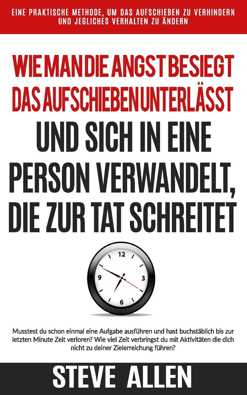 Persönliche überwindung: Wie man die angst besiegt, das aufschieben unterlässt und sich in eine person verwandelt, die zur tat schreitet: Eine ... um die angst zu beseitigen Lifestyle