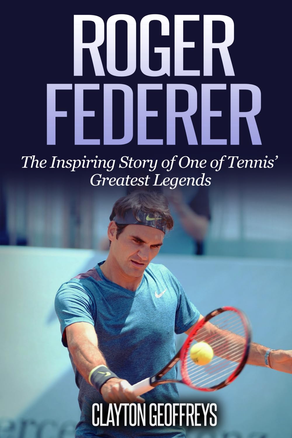 Roger Federer: The Inspiring Story of One of Tennis' Greatest Legends (Tennis Biography Books) Sports Books
