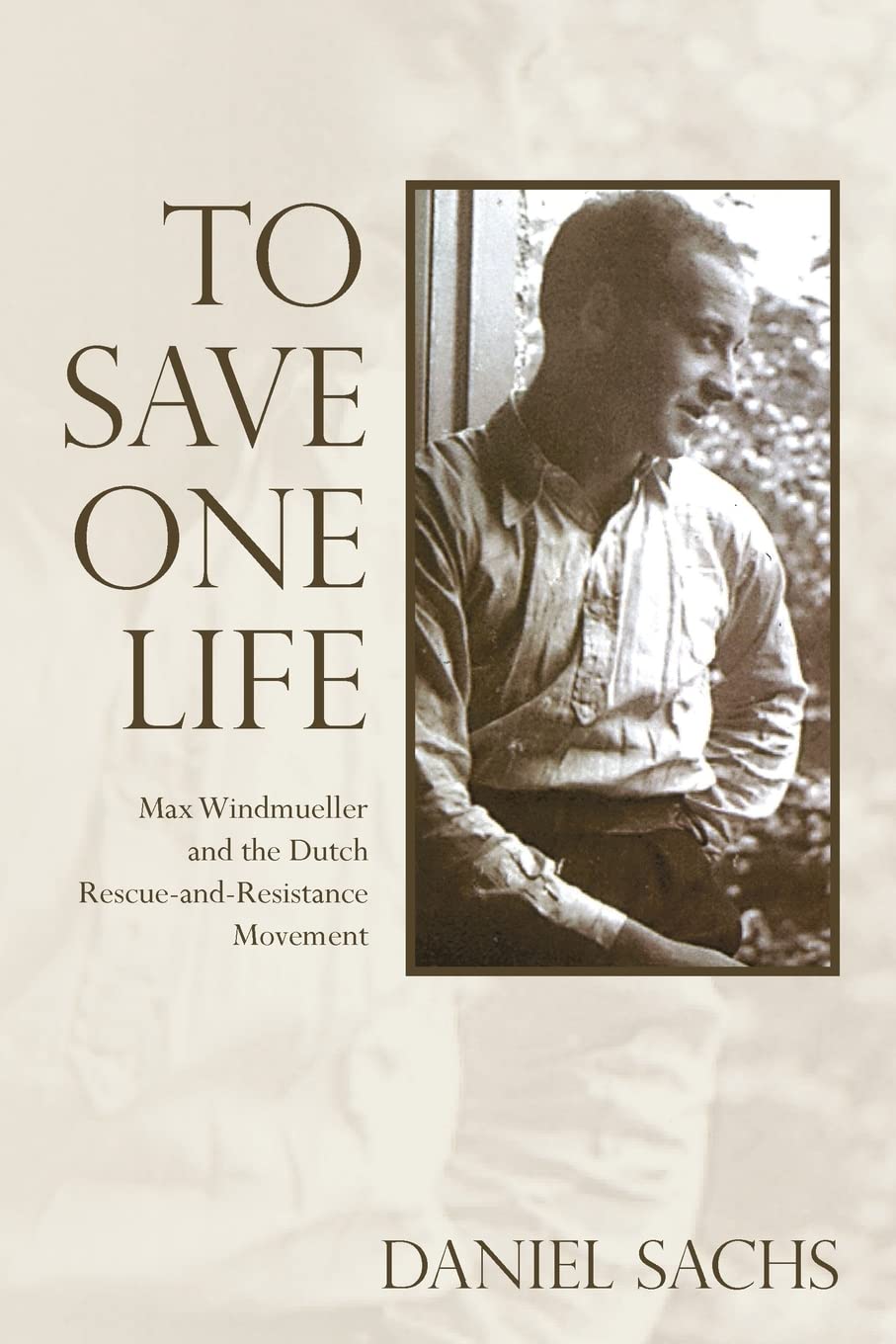 To Save One Life: Max Windmueller and the Dutch Rescue-and-Resistance Movement Memories