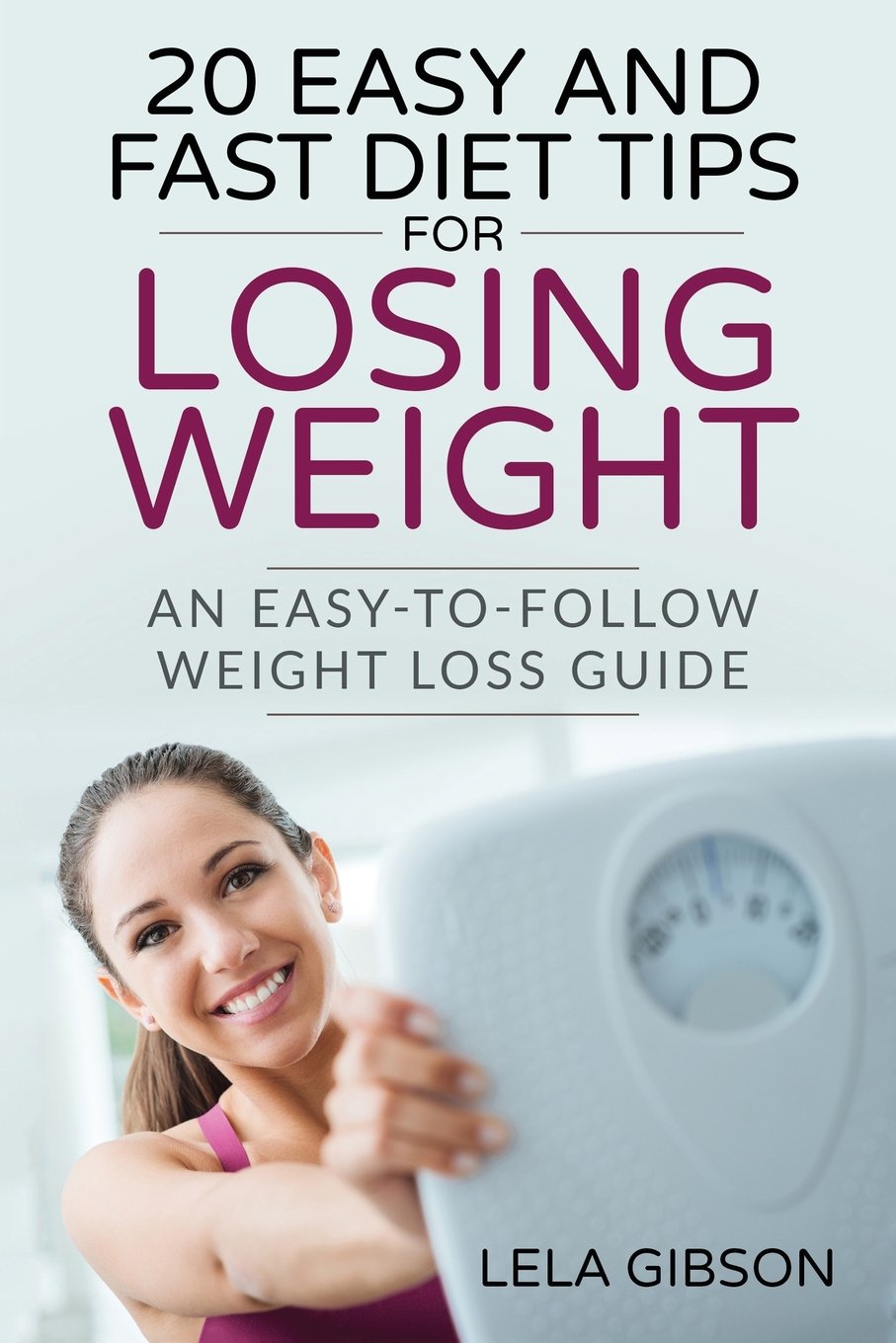 20 Easy And Fast Diet Tips For Losing Weight: An Easy-To-Follow Weight Loss Guide Health, Nutrition & Fitness