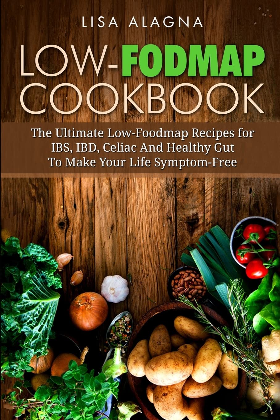 Low-FODMAP Cookbook: The Ultimate Low-Foodmap Recipes for IBS, IBD, Celiac And Healthy Gut To Make Your Life Symptom-Free Cooking & Enjoying