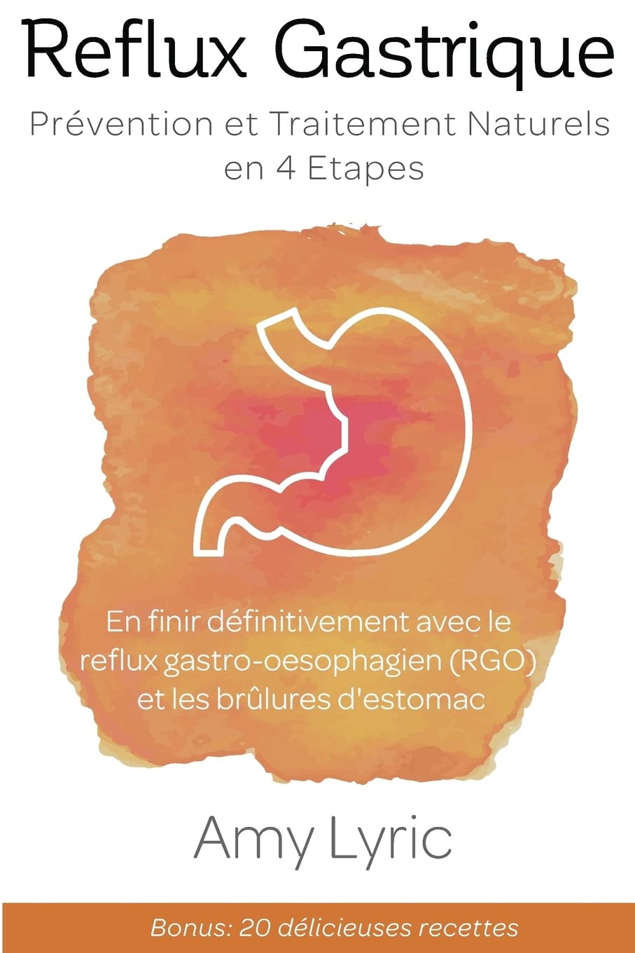 Reflux Gastrique : Prévention et Traitement Naturels en 4 Etapes - En finir définitivement avec le reflux gastro-oesophagien (RGO) et les brûlures d'estomac Health, Nutrition & Fitness