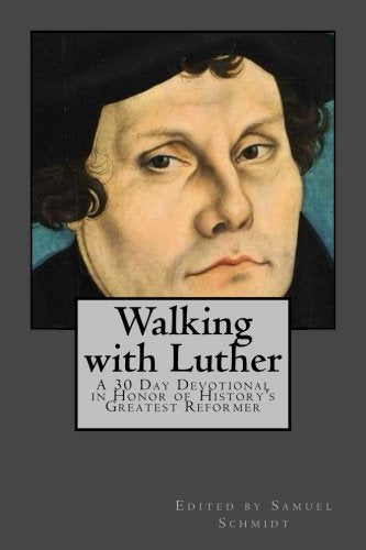 Walking with Luther: A 30 Day Devotional in Honor of History's Greatest Reformer Religion & Esotericism