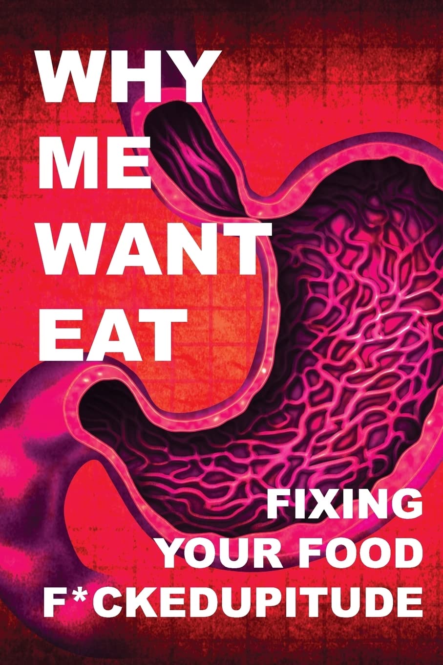 Why Me Want Eat: Fixing Your Food F*ckedupitude Health, Nutrition & Fitness