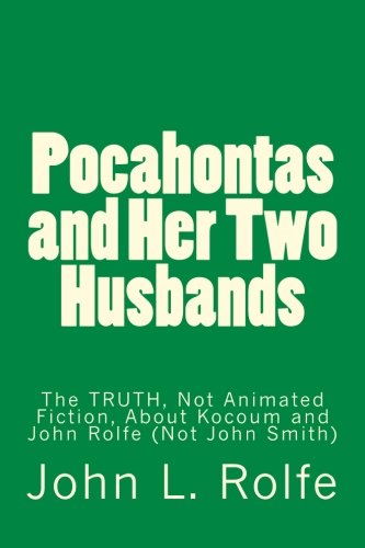 Pocahontas and Her Two Husbands: The TRUTH, Not Animated Fiction, About Her Marriages to Kocoum and John Rolfe (Not John Smith) book