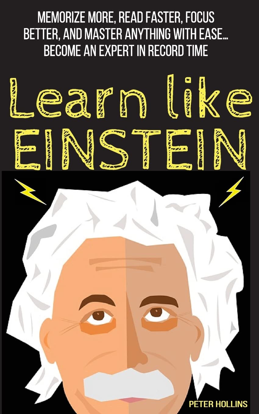 Learn Like Einstein: Memorize More, Read Faster, Focus Better, and Master Anything with Ease (Learning how to Learn, Band 15) Learning & Reference