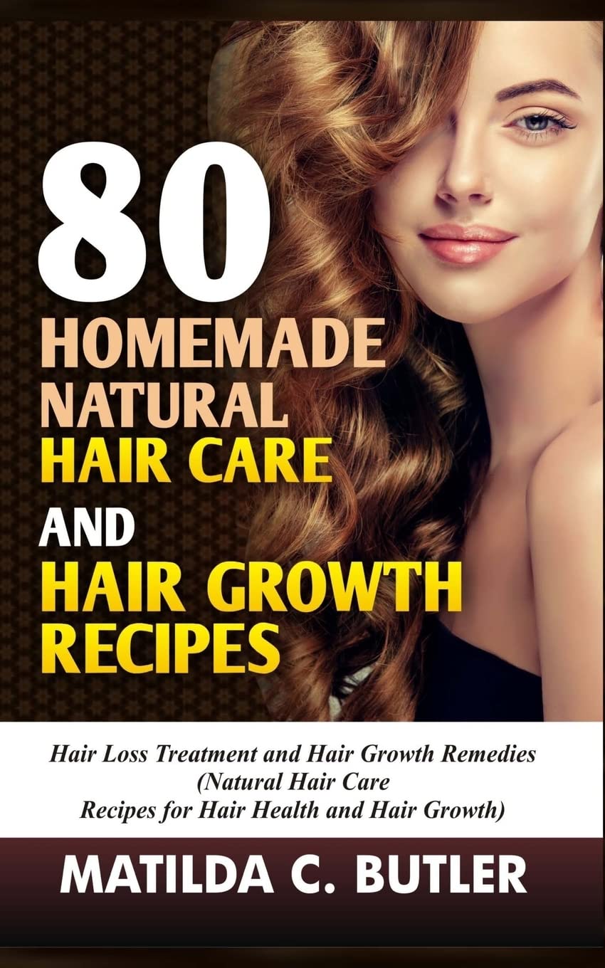 80 Homemade Natural Hair Care and Hair Growth Recipes: Hair Loss Treatment and Hair Growth Remedies (Natural Hair Care Recipes for Hair Health and Hair Growth) Health, Nutrition & Fitness