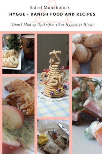 Hygge - Danish Food and Recipes: Dansk Mad og Opskrifter til en Hygglig Hjem Cooking & Enjoying