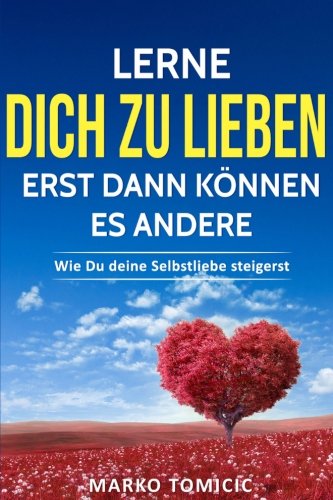 Lerne dich zu lieben, erst dann können es Andere: Wie Du deine Selbstliebe steigerst (Selbstannahme, Selbstbeziehung, Selbstwert, glücklicher werden, mehr Selbstbewusstsein, Band 1) Lifestyle