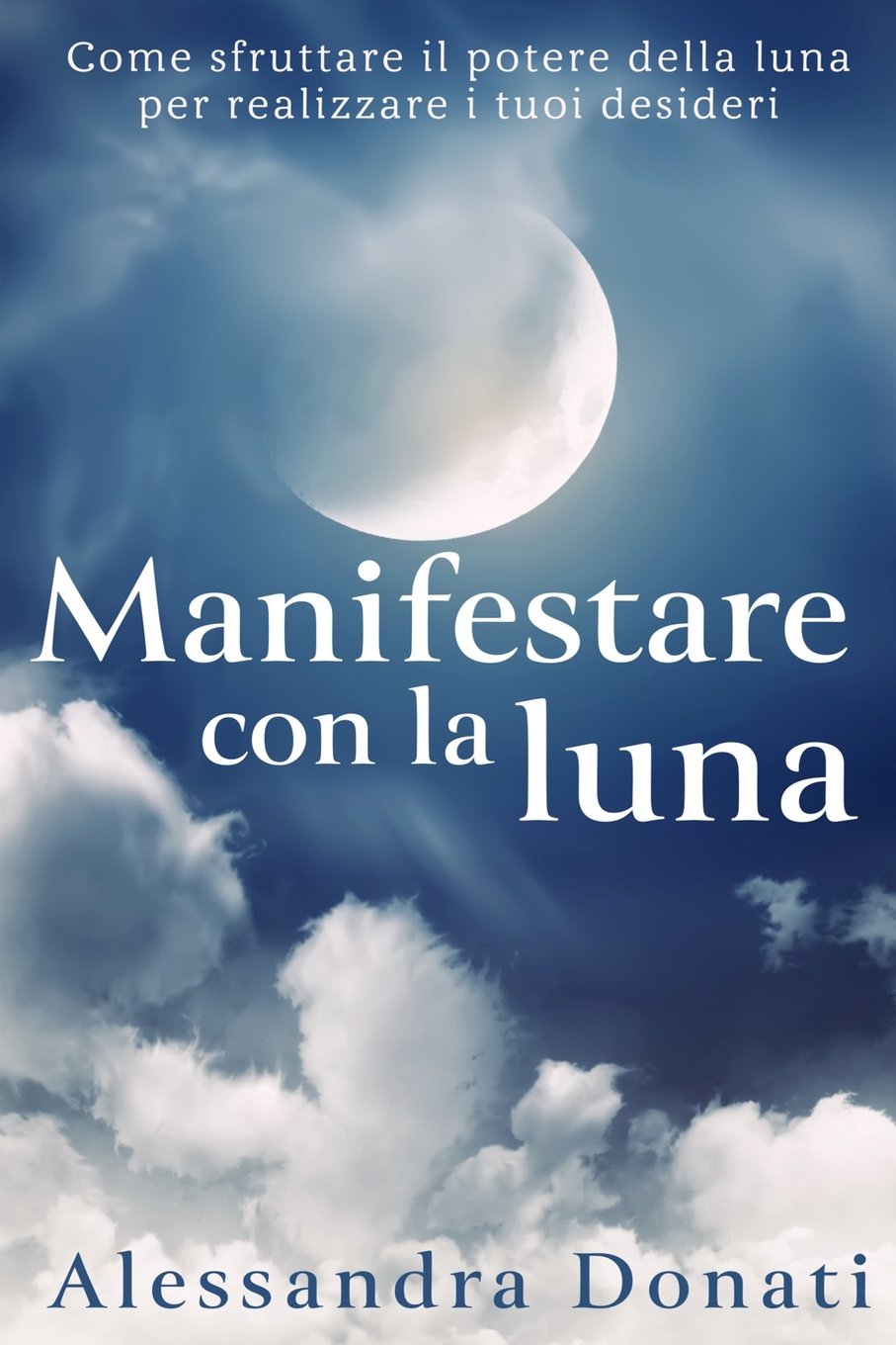 Manifestare con la luna: Come sfruttare il potere della luna per realizzare i tuoi desideri book