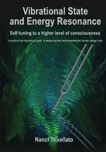 Vibrational State and Energy Resonance: Self-tuning to a higher level of consciousness: A practical and theoretical guide to mastering and understanding the human energy body Self-help