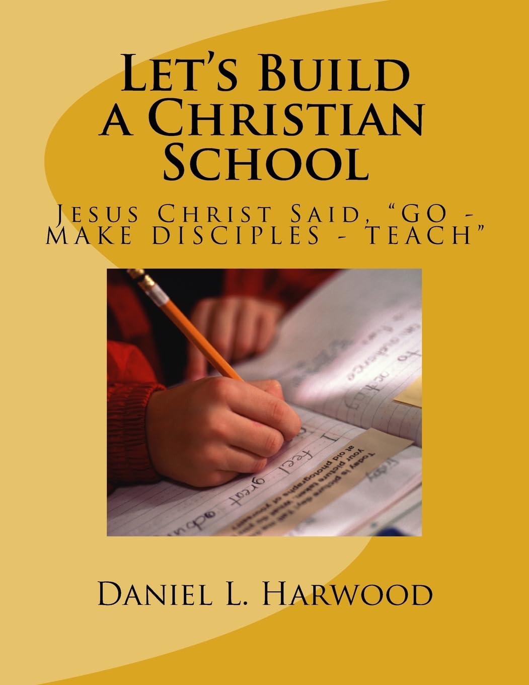 Let's Build a Christian School: Jesus Christ Said, "GO - MAKE DISCIPLES - TEACH" Books