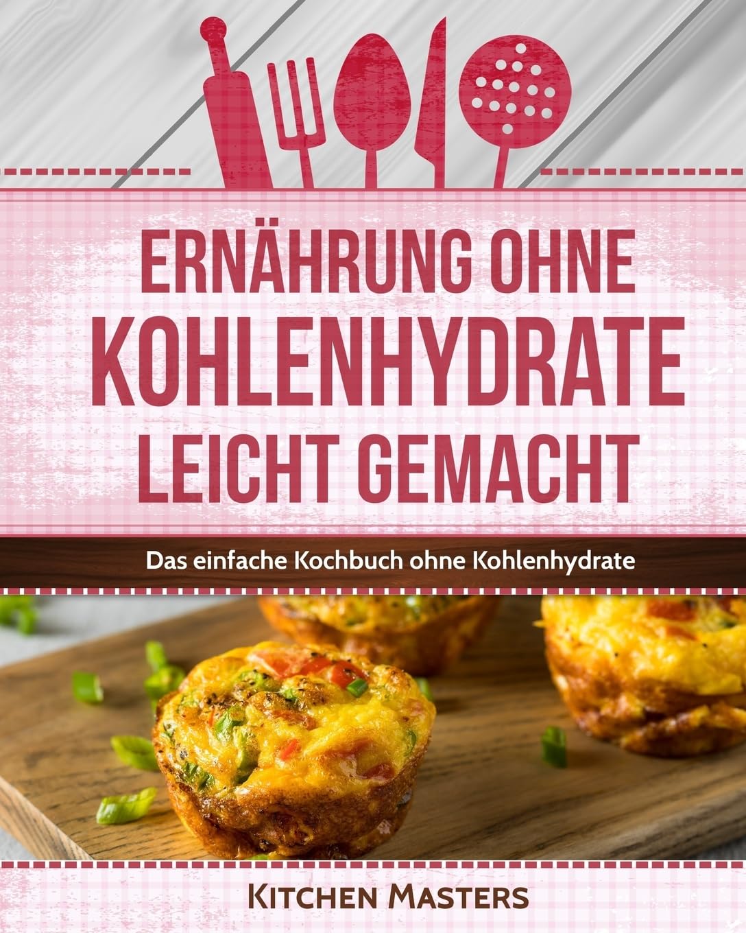 Ernährung ohne Kohlenhydrate leicht gemacht: Das einfache Kochbuch ohne Kohlenhydrate Health, Nutrition & Fitness