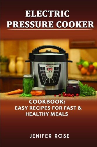 Electric Pressure Cooker Cookbook: Easy Recipes for Fast & Healthy Meals: Easy Recipes for Fast & Healthy Meals Cooking & Enjoying