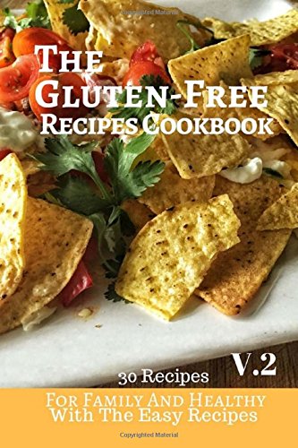 The Gluten-Free Recipes Cookbook 30 Recipes: For Family And Healthy With The Easy Recipes V.2 6x9 Inches Cooking & Enjoying