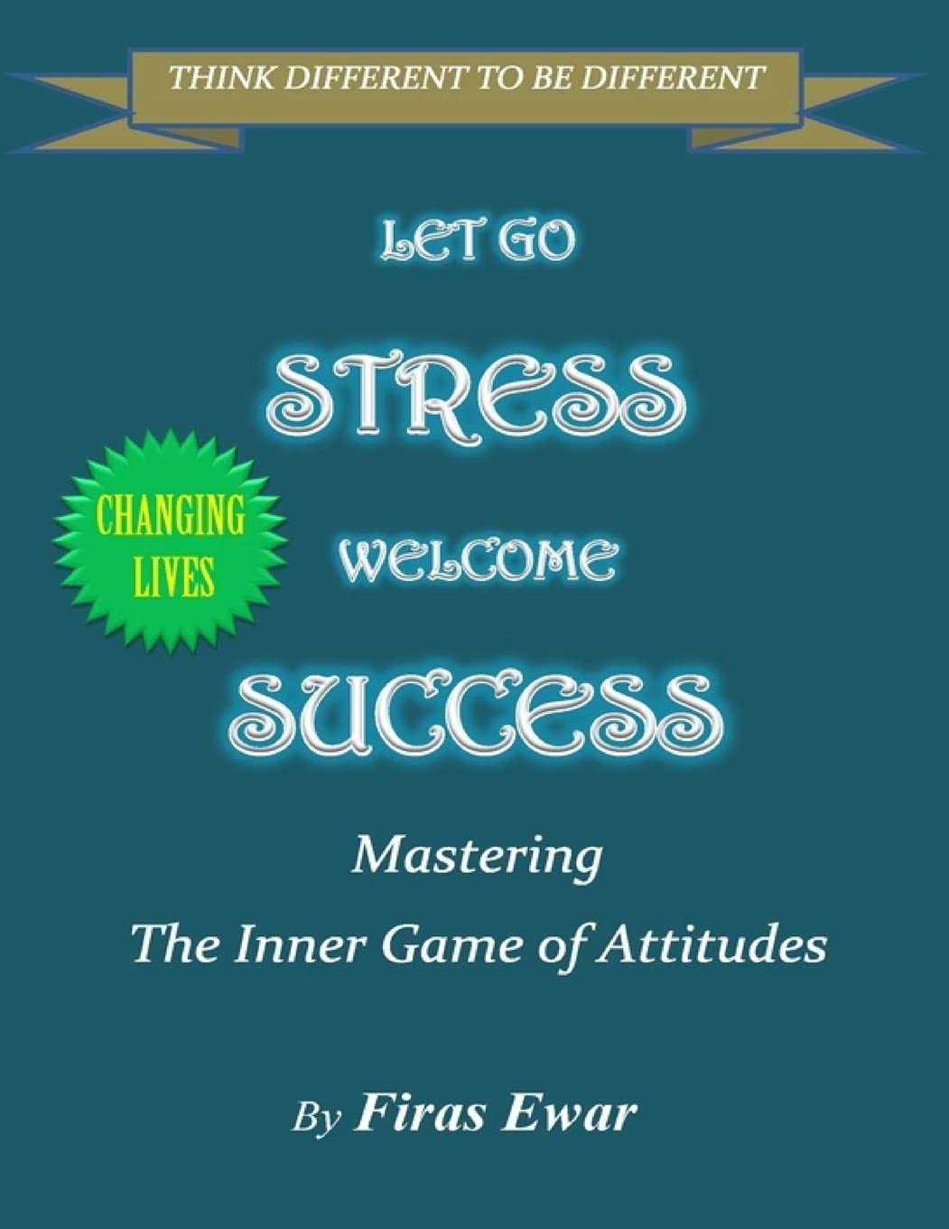 Let Go Stress - Welcome Success: Mastering The Inner Game of Attitudes Business, Finance & Career