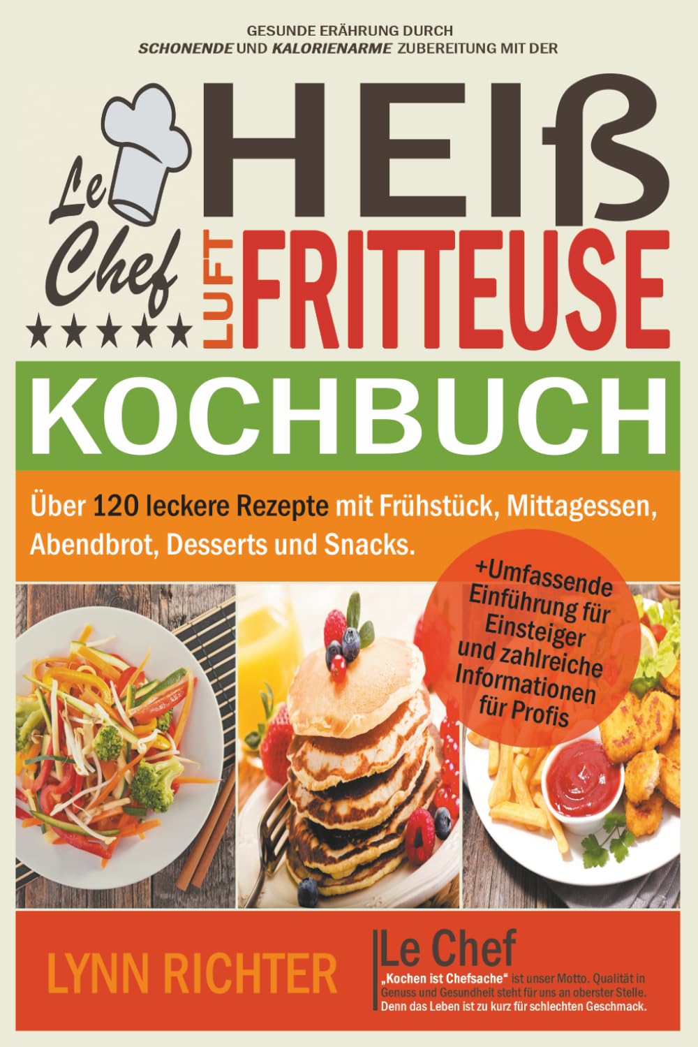 Le Chef - Kochbuch für die Heißluftfritteuse: Über 120 leckere Rezepte mit Frühstück, Mittagessen, Abendbrot, Desserts und Snacks Cooking & Enjoying