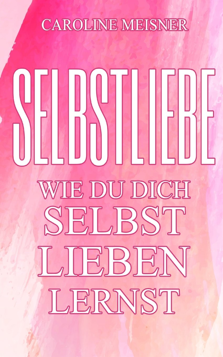 Selbstliebe: Wie du dich selbst lieben lernst Business, Finance & Career