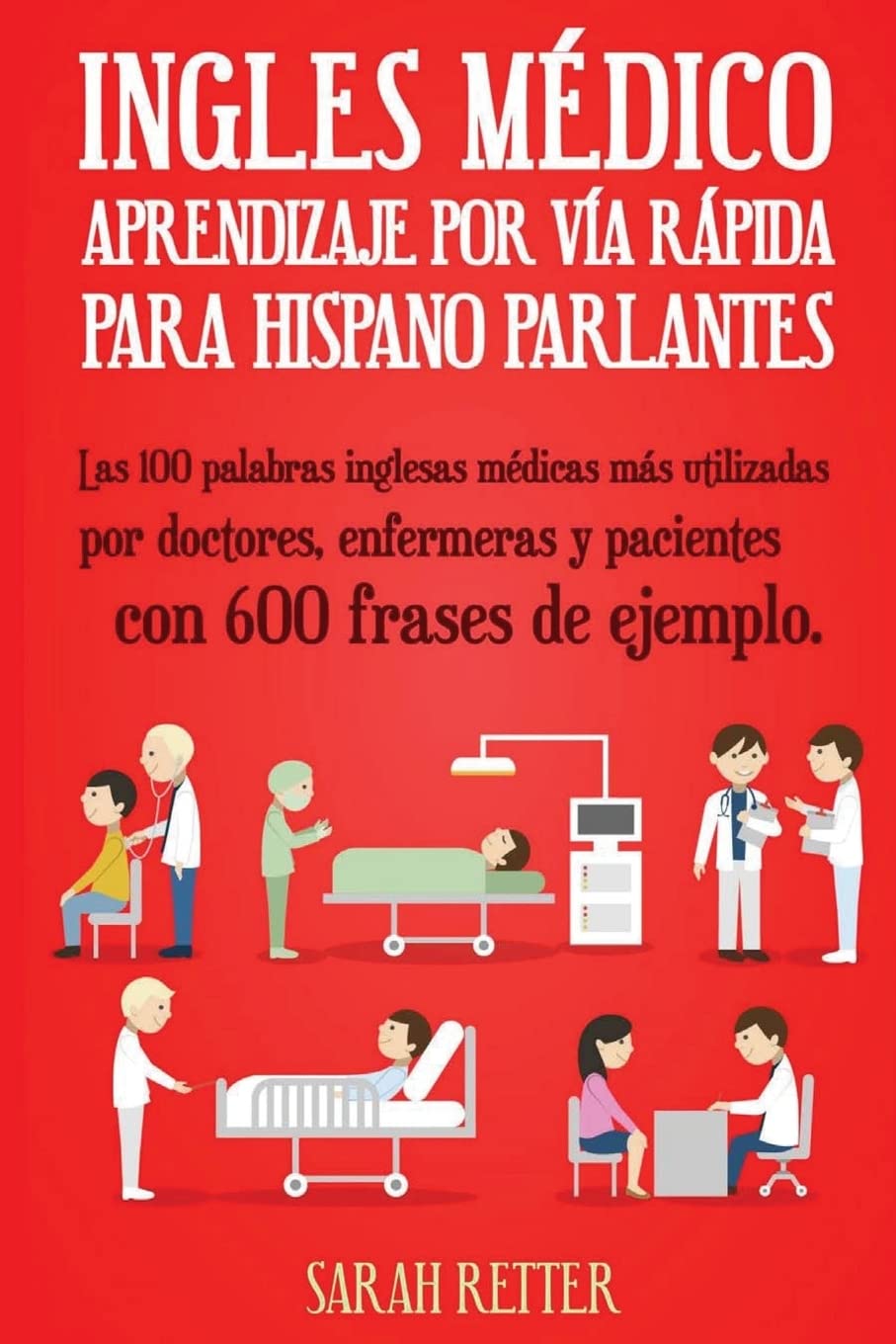 Ingles Medico: Aprendizaje por Via Rapida para Anglo Parlantes: Las 100 palabras inglesas médicas más utilizadas por doctores, enfermeras y pacientes ... de ejemplo. (INGLES PARA HISPANO PARLANTES.) Foreign Languages ​​& Dictionaries