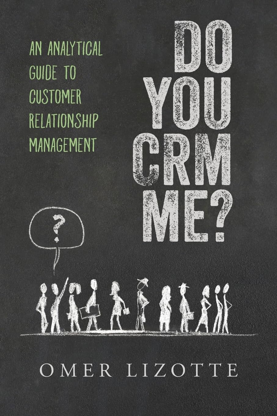 Do you CRM me?: An Analytical Guide to Customer Relationship Management Business, Finance & Career