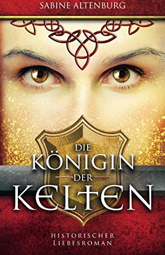 Die Königin der Kelten. Historischer Liebesroman (Eifel-Saga, Band 3) Historical Fiction