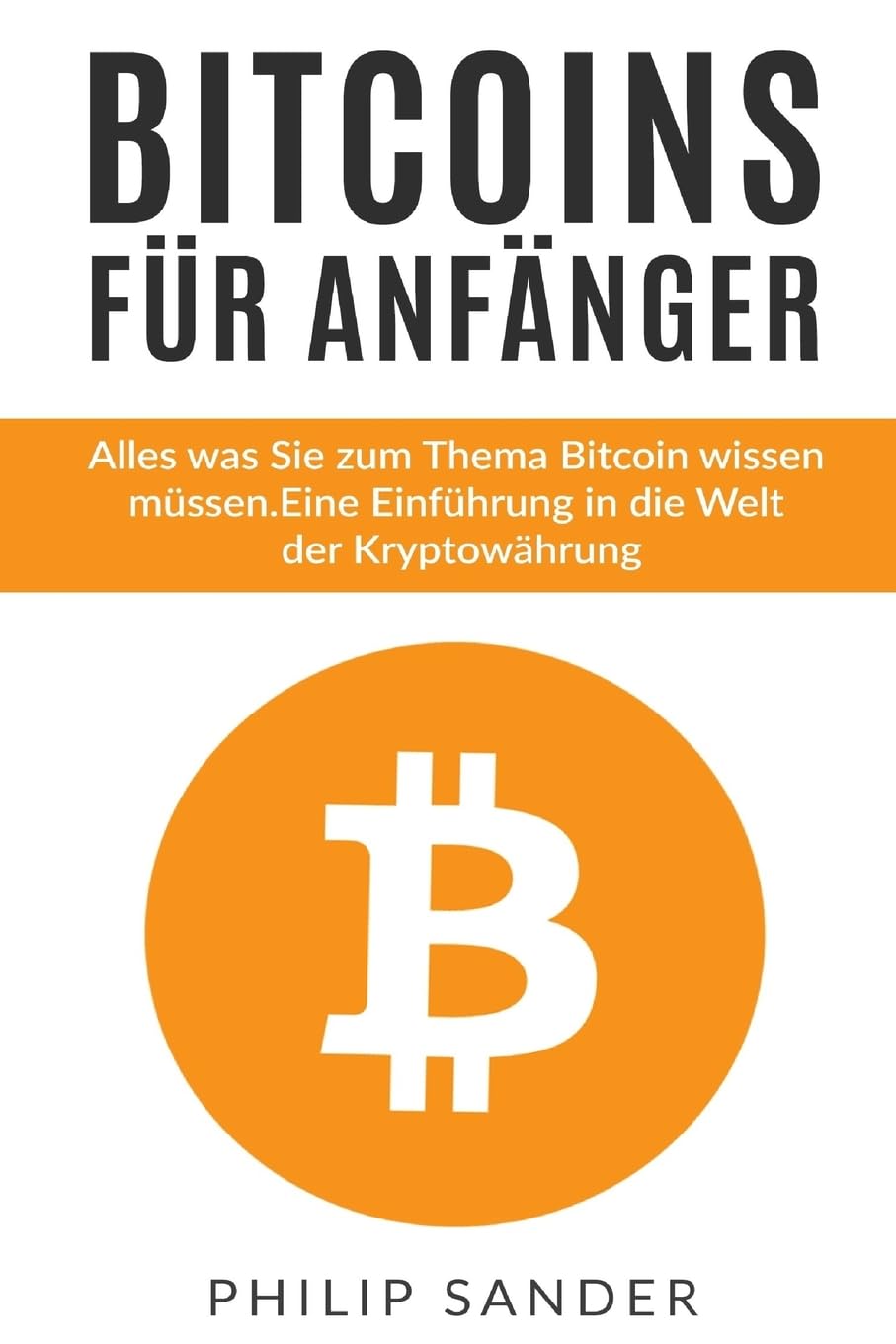 Bitcoins für Anfänger: Alles was Sie zum Thema Bitcoin wissen müssen. Eine Einführung in die Welt der Kryptowährung. Computer Science