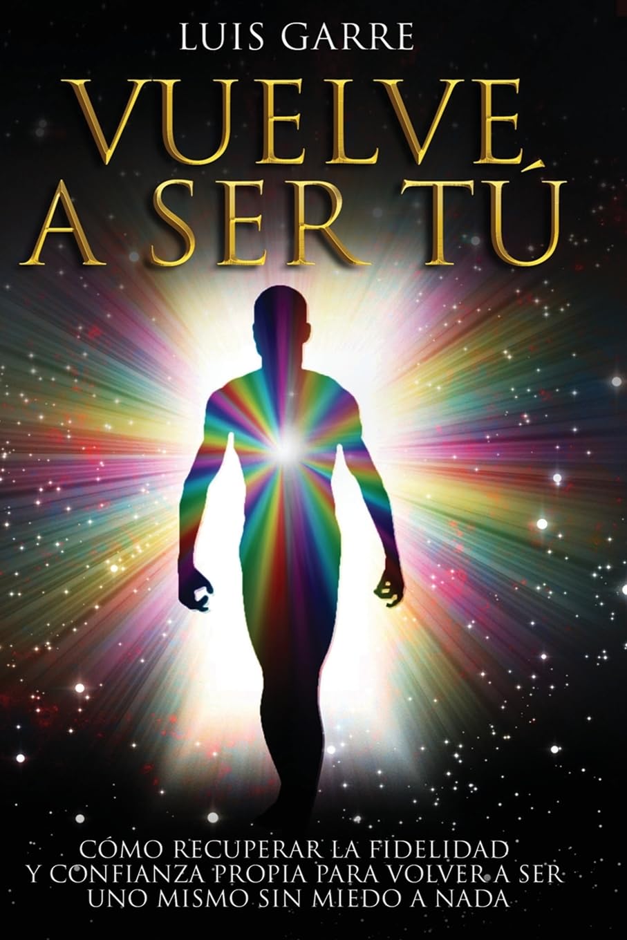 Vuelve a Ser Tú: Cómo recuperar la fidelidad y confianza propia para volver a ser uno mismo sin miedo a nada. (Autoconfianza, Band 1) Religion & Esotericism