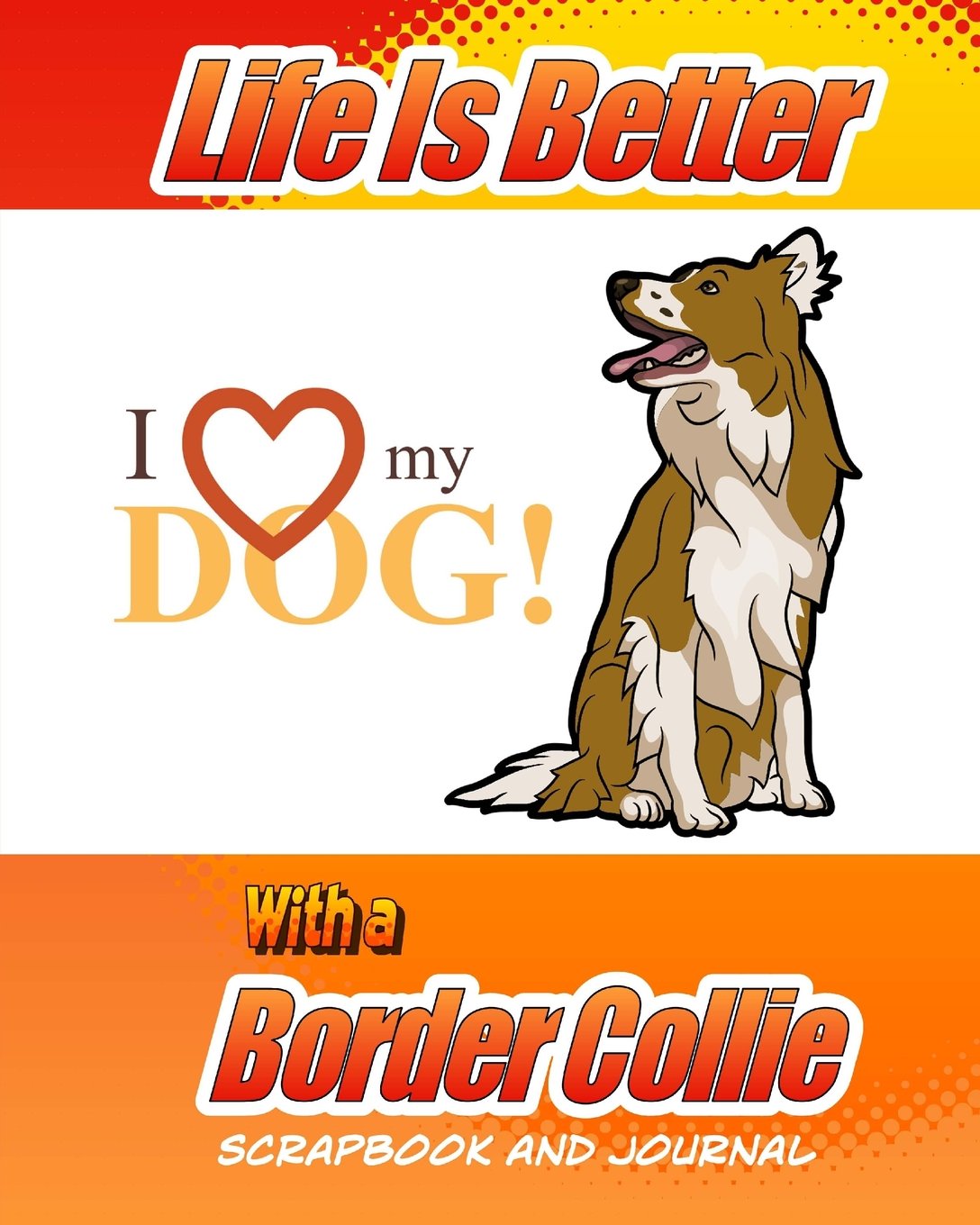 Life Is Better With A Border Collie Scrapbook and Journal: Dog Vaccination Record, Puppy Baby Book and Memory Book (Dog Scrapbook) Pets