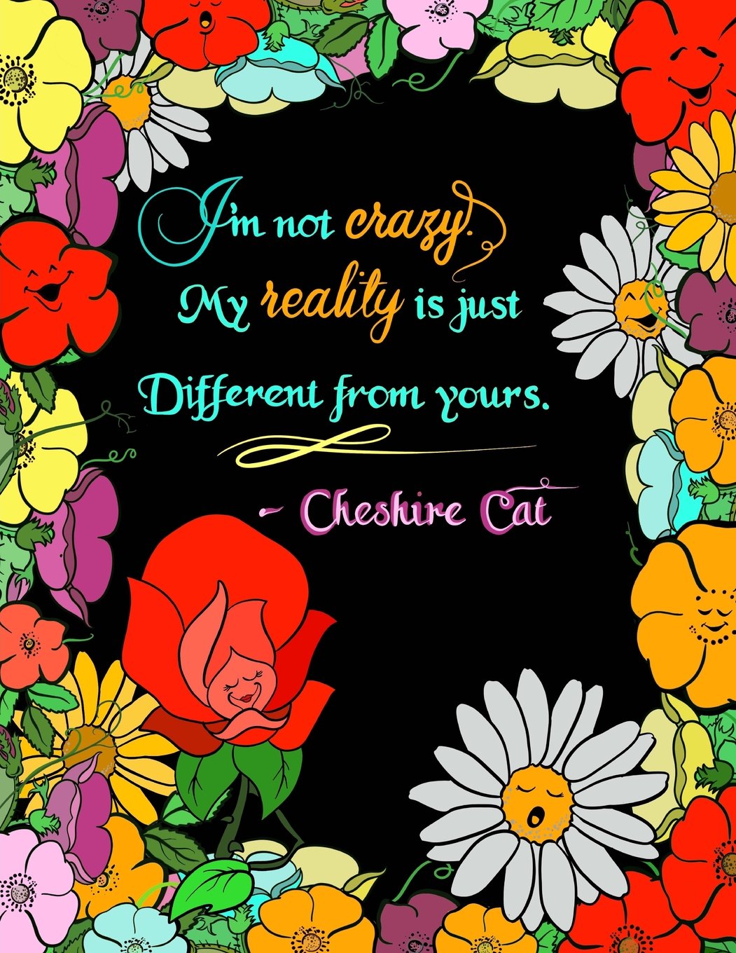 I'm Not Crazy, My Reality Is Just Different From Yours...: 8.5x11 Alice In Wonderland Quote Notebook: Lined and Blank Pages Doodlebook for Girls; Journal for Women; Sketch a Day Journal Self-help