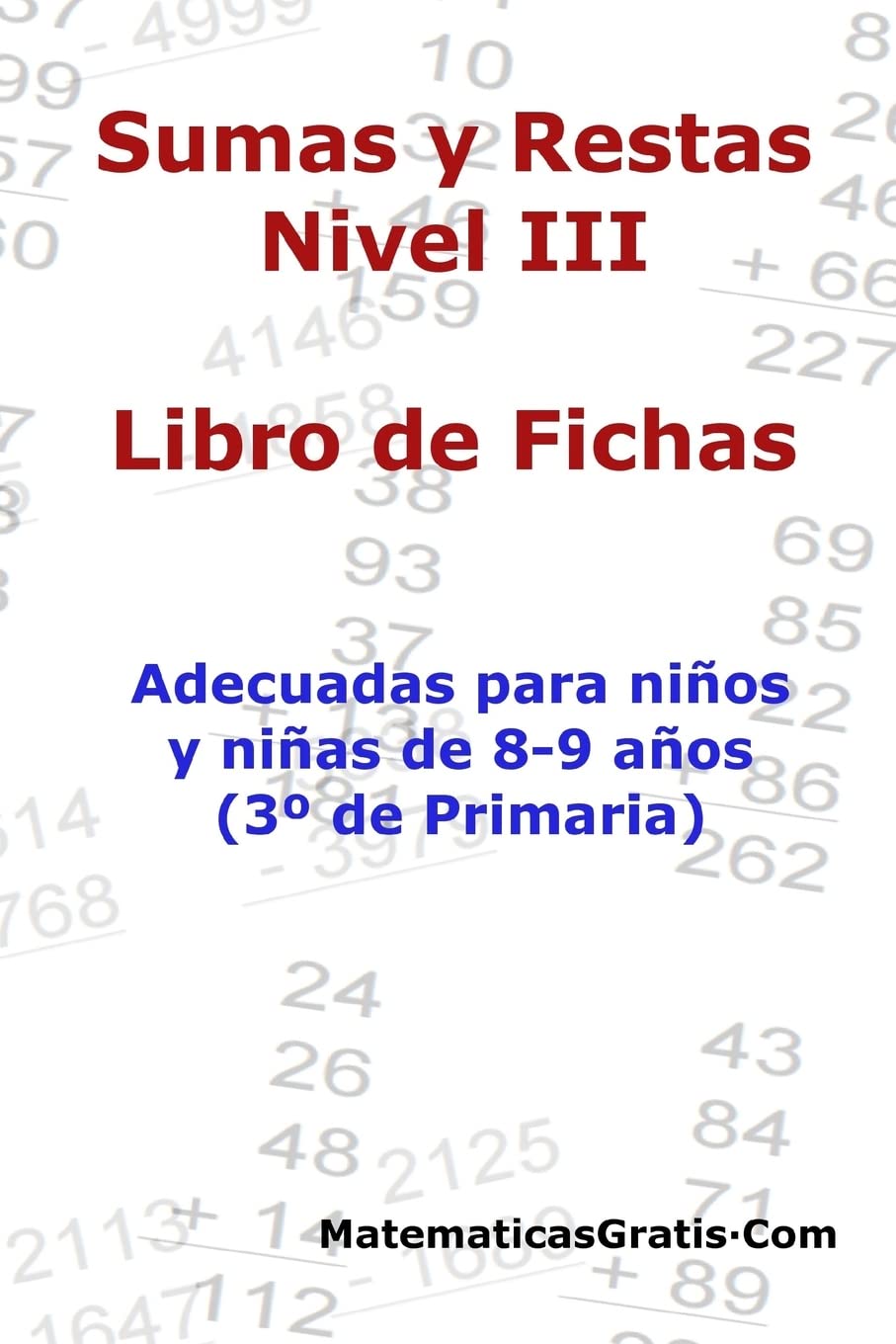 Libro de Fichas - Sumas y Restas - Nivel III: Para niños y niñas de 8-9 años (3º Primaria): Para niños y niñas de 8-9 años (3° Primaria) Education & Training