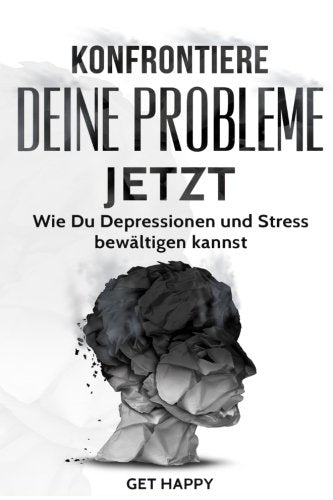 Konfrontiere deine Probleme jetzt: Wie Du Depressionen und Stress bewältigen kannst (Burnout, Symptome verstehen, Motivation schöpfen, Bewusst zurück ins Leben, Stress Management, Band 1) Lifestyle