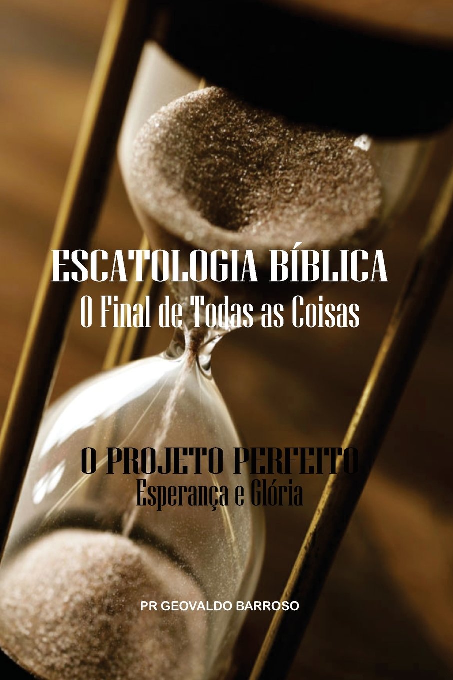 Escatologia Bíblica - O Final de Todas as Coisas: O Projeto Perfeito - Esperança e Glória Religion & Esotericism