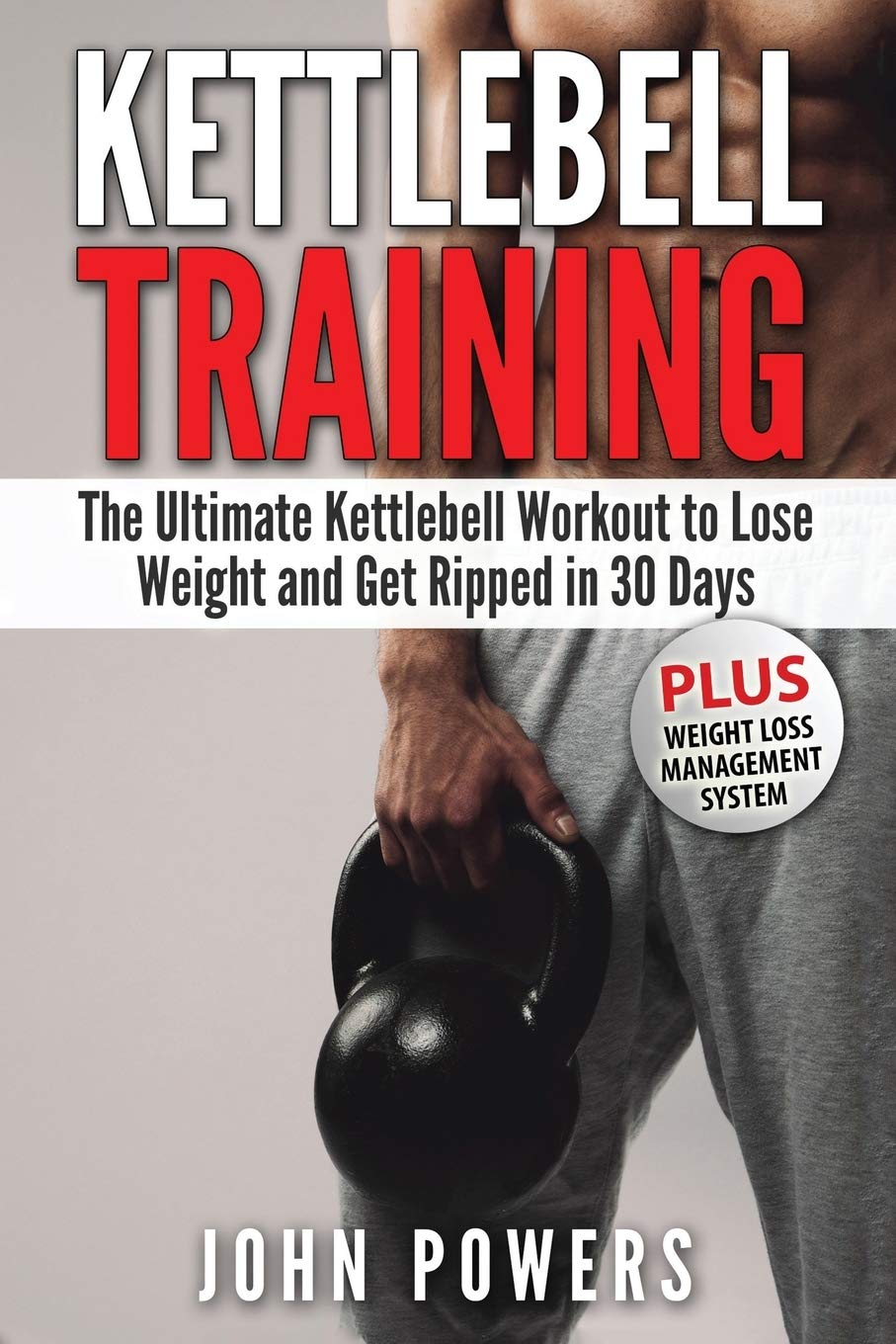 Kettlebell: The Ultimate Kettlebell Workout to Lose Weight and Get Ripped in 30 Days Health, Nutrition & Fitness