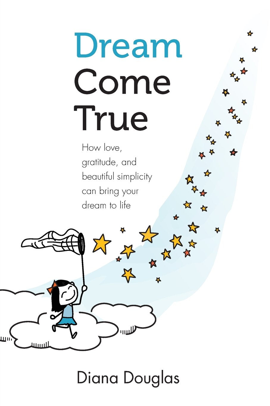 Dream Come True: How Love, Gratitude, and Simplicity Can Bring Your Beautiful Dream to Life! Religion & Esotericism