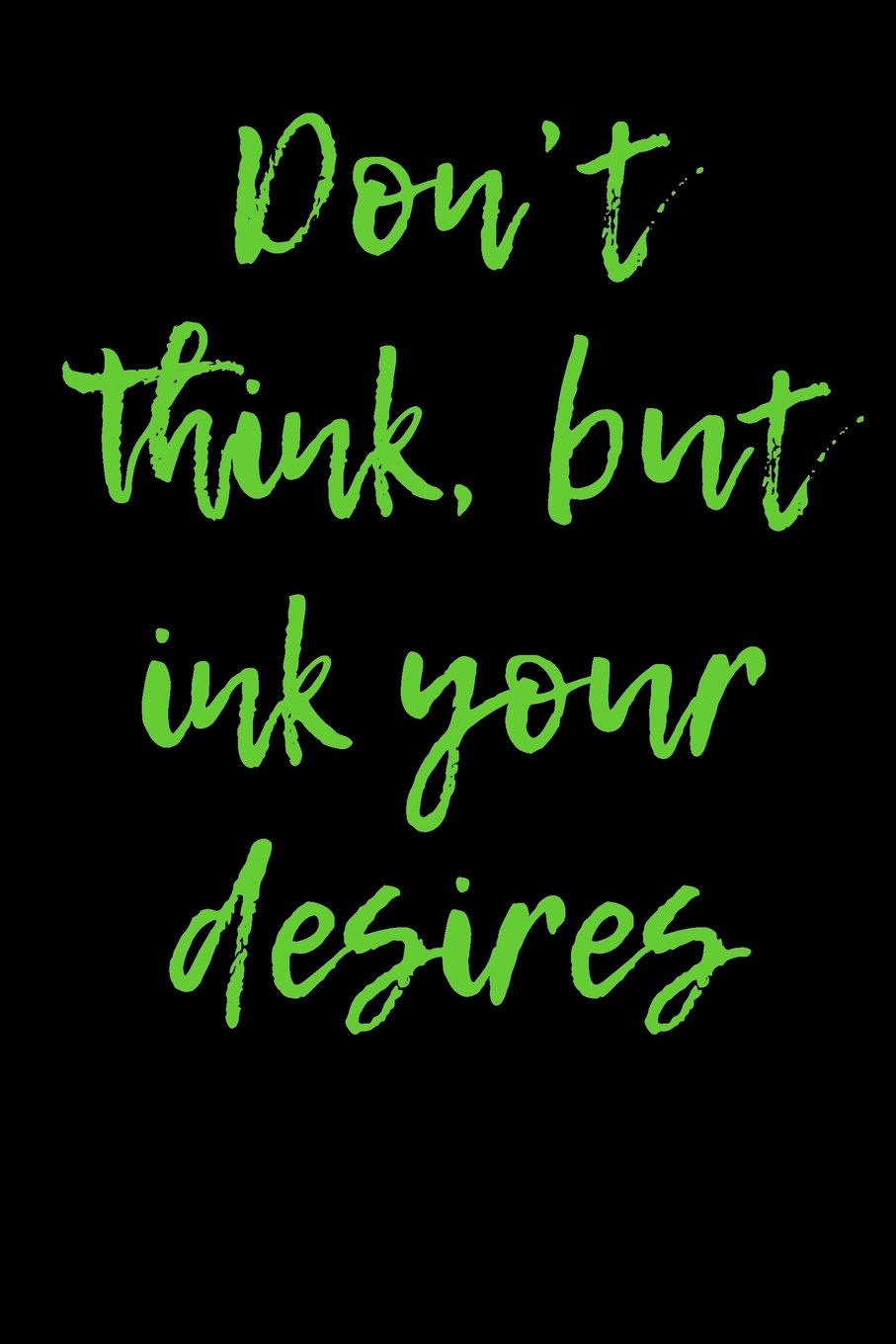 Don't think, but ink your desires: Blank Lined Journal Lifestyle