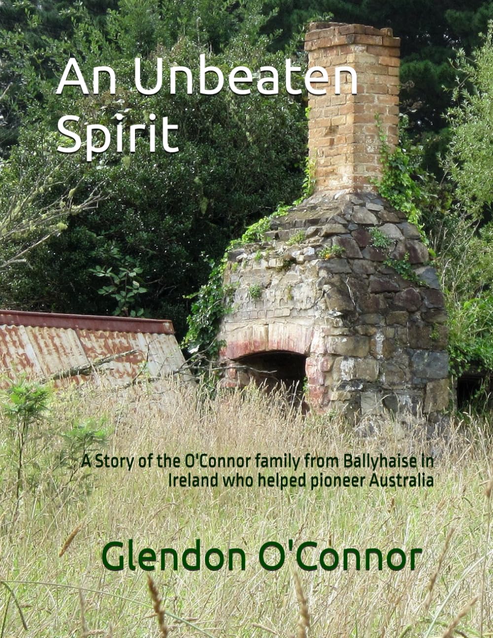 An Unbeaten Spirit: A Story of the O'Connor family from Ballyhaise in Ireland who helped pioneer Australia Politics & History