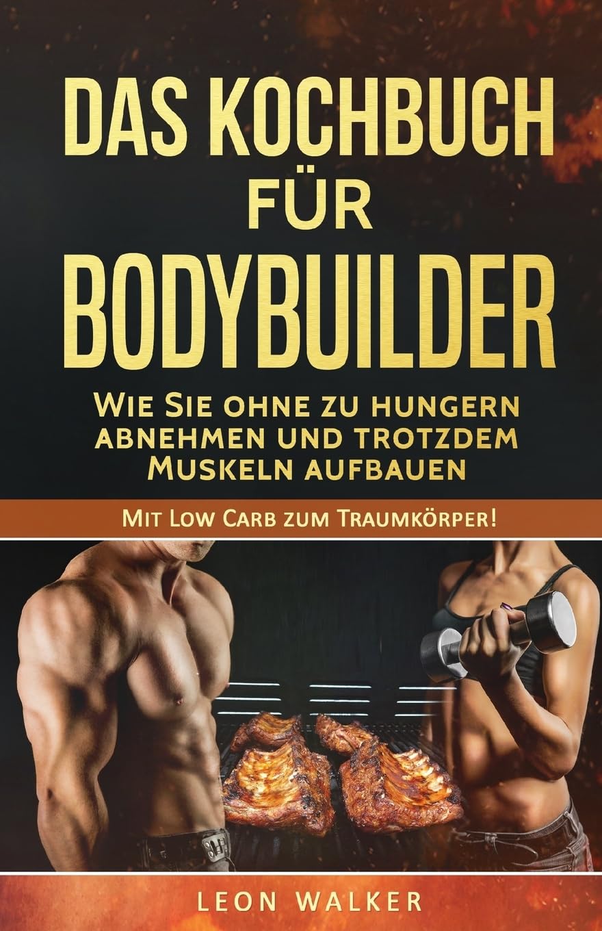 Das Kochbuch für Bodybuilder: Wie Sie ohne zu Hungern abnehmen und trotzdem Muskeln aufbauen (Mit Low Carb zum Traumkörper!, Band 1) Medicine