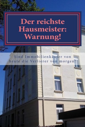 Der reichste Hausmeister: Warnung!: Gehören Immobilienkäufer von heute zu den Immobilienverlierern morgen? Business, Finance & Career