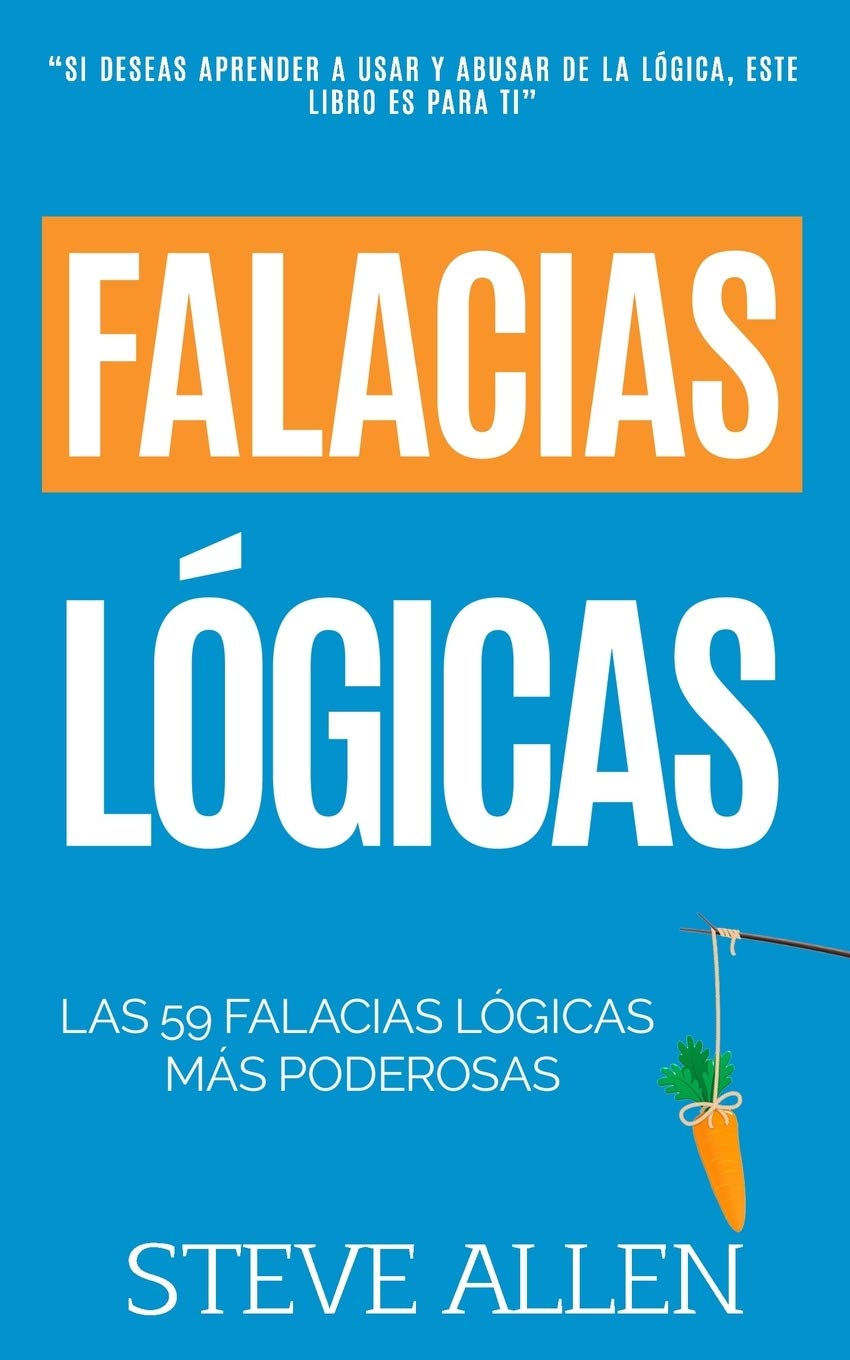 Falacias lógicas: Las 59 falacias lógicas más poderosas con ejemplos y descripciones simples de comprender: Aprende a ganar tus argumentos mediante el ... y reingeniería del pensamiento, Band 4) Self-help