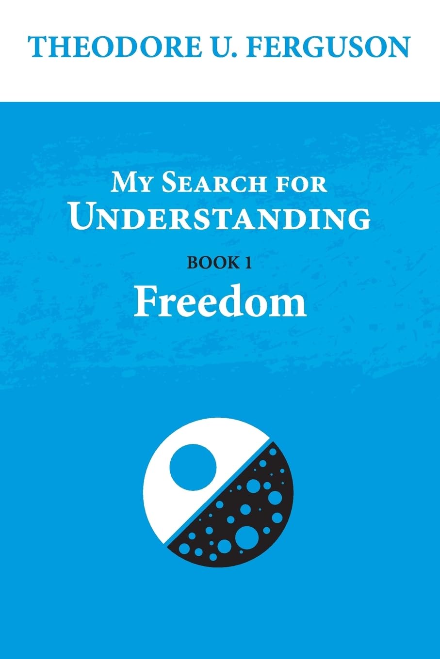 My Search for Understanding. Book 1. Freedom Philosophy
