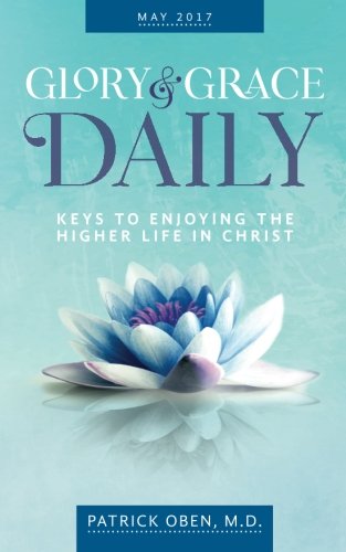 Glory & Grace Daily: Keys to Enjoying the Higher life in Christ (May 2017, Band 4) Religion & Esotericism